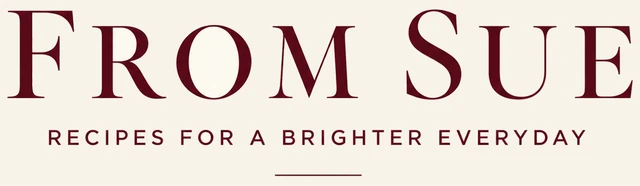 From Sue — Recipes for a Brighter Everyday
